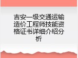 吉安一级交通运输造价工程师技能资格证书详细介绍分析