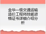 金华一级交通运输造价工程师技能资格证书详细介绍分析