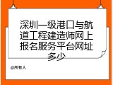 深圳一级港口与航道工程建造师网上报名服务平台网址多少
