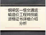 铜梁区一级交通运输造价工程师技能资格证书详细介绍分析