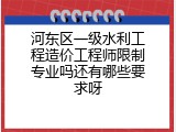 河东区一级水利工程造价工程师限制专业吗还有哪些要求呀