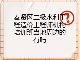 奉贤区二级水利工程造价工程师机构培训班当地周边的有吗