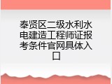奉贤区二级水利水电建造工程师证报考条件官网具体入口