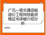 广元一级交通运输造价工程师技能资格证书详细介绍分析