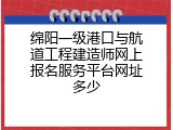绵阳一级港口与航道工程建造师网上报名服务平台网址多少