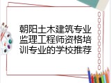 朝阳土木建筑专业监理工程师资格培训专业的学校推荐