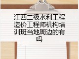 江西二级水利工程造价工程师机构培训班当地周边的有吗