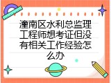 潼南区水利总监理工程师想考证但没有相关工作经验怎么办