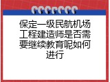 保定一级民航机场工程建造师是否需要继续教育呢如何进行