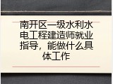 南开区一级水利水电工程建造师就业指导，能做什么具体工作