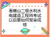 石嘴山二级水利水电建造工程师考试以后要如何复审成绩
