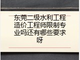 东莞二级水利工程造价工程师限制专业吗还有哪些要求呀