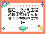 湛江二级水利工程造价工程师限制专业吗还有哪些要求呀