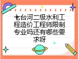 七台河二级水利工程造价工程师限制专业吗还有哪些要求呀