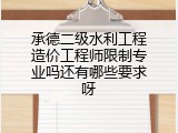 承德二级水利工程造价工程师限制专业吗还有哪些要求呀