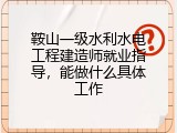 鞍山一级水利水电工程建造师就业指导，能做什么具体工作