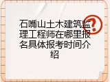 石嘴山土木建筑监理工程师在哪里报名具体报考时间介绍