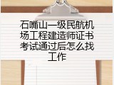 石嘴山一级民航机场工程建造师证书考试通过后怎么找工作