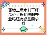 晋城二级水利工程造价工程师限制专业吗还有哪些要求呀