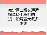 嘉定区二级交通运输造价工程师的工资一般月薪大概多少钱