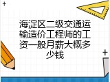 海淀区二级交通运输造价工程师的工资一般月薪大概多少钱