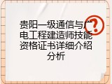 贵阳一级通信与广电工程建造师技能资格证书详细介绍分析