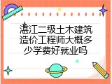 湛江二级土木建筑造价工程师大概多少学费好就业吗
