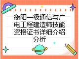 衡阳一级通信与广电工程建造师技能资格证书详细介绍分析
