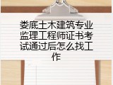 娄底土木建筑专业监理工程师证书考试通过后怎么找工作