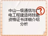 中山一级通信与广电工程建造师技能资格证书详细介绍分析