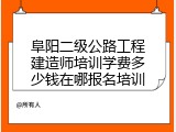 阜阳二级公路工程建造师培训学费多少钱在哪报名培训