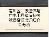 南川区一级通信与广电工程建造师技能资格证书详细介绍分析