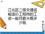 江北区二级交通运输造价工程师的工资一般月薪大概多少钱