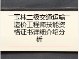 玉林二级交通运输造价工程师技能资格证书详细介绍分析