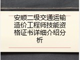 安顺二级交通运输造价工程师技能资格证书详细介绍分析