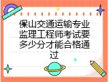 保山交通运输专业监理工程师考试要多少分才能合格通过