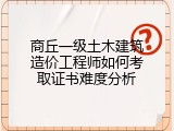 商丘一级土木建筑造价工程师如何考取证书难度分析