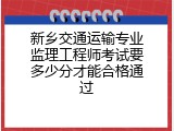 新乡交通运输专业监理工程师考试要多少分才能合格通过