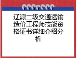 辽源二级交通运输造价工程师技能资格证书详细介绍分析
