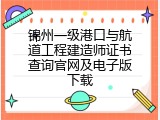 锦州一级港口与航道工程建造师证书查询官网及电子版下载