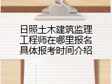 日照土木建筑监理工程师在哪里报名具体报考时间介绍
