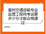 惠州交通运输专业监理工程师考试要多少分才能合格通过
