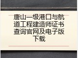 唐山一级港口与航道工程建造师证书查询官网及电子版下载