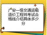 广安一级交通运输造价工程师考试合格线介绍具体多少分