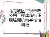 九龙坡区二级市政公用工程建造师正规培训机构学校培训班