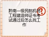黔南一级民航机场工程建造师证书考试通过后怎么找工作