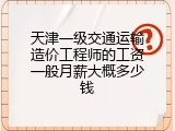 天津一级交通运输造价工程师的工资一般月薪大概多少钱