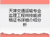 天津交通运输专业监理工程师技能资格证书详细介绍分析
