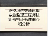 克拉玛依交通运输专业监理工程师技能资格证书详细介绍分析