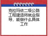 克拉玛依二级公路工程建造师就业指导，能做什么具体工作
